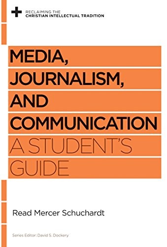 Media, Journalism, and Communication: A Student's Guide (Reclaiming the Christian Intellectual Tradition)