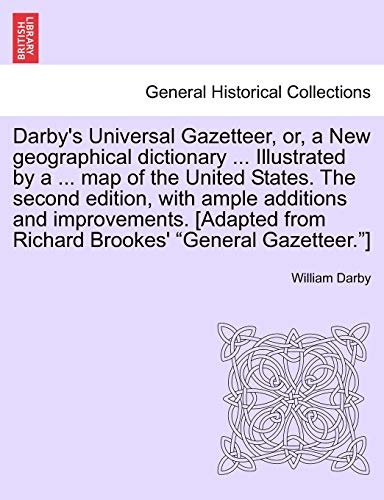 Darby's Universal Gazetteer, or, a New geographical dictionary ... Illustrated by a ... map of the United States. The second edition, with ample ... from Richard Brookes' "General Gazetteer."]