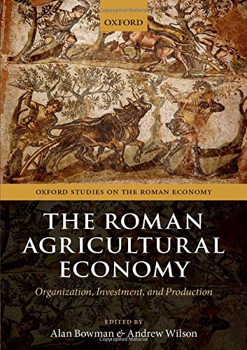 The Roman Agricultural Economy: Organization, Investment, and Production (Oxford Studies on the Roman Economy)
