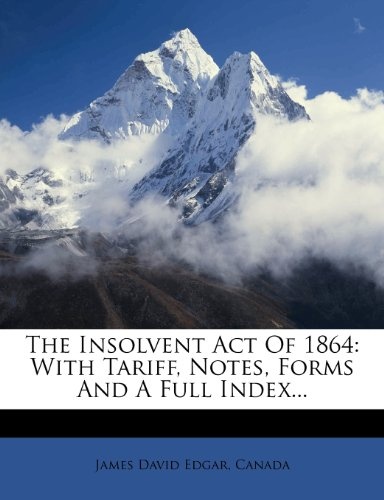 The Insolvent Act Of 1864: With Tariff, Notes, Forms And A Full Index...