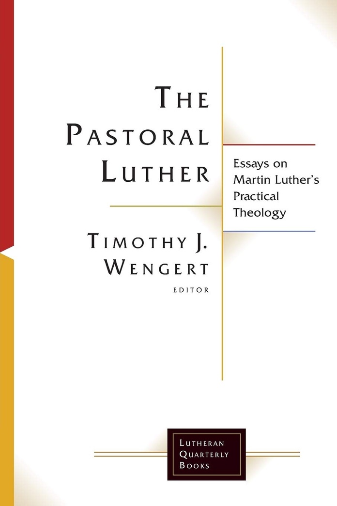 The Pastoral Luther: Essays on Martin Luthers Practical Theology (Lutheran Quarterly Books)