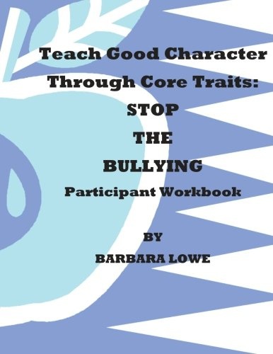 Teach Good Character Through Core Traits: STOP THE BULLYING (Participant  Workbook)