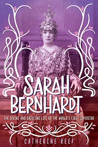 Sarah Bernhardt: The Divine and Dazzling Life of the Worldâs First Superstar