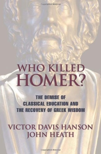 Who Killed Homer: The Demise of Classical Education and the Recovery of Greek Wisdom