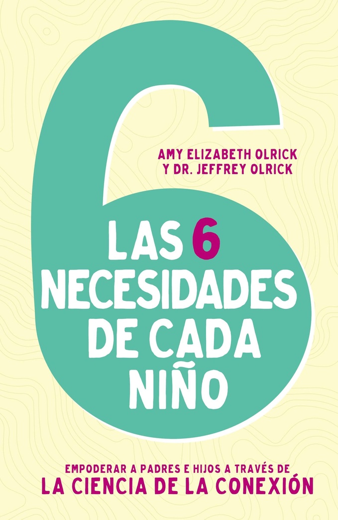 Las 6 necesidades de cada niño: Empoderar a padres e hijos a través de la ciencia de la conexión (Spanish Edition)