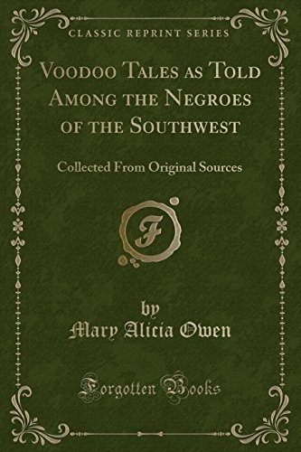 Voodoo Tales as Told Among the Negroes of the Southwest: Collected From Original Sources (Classic Reprint)