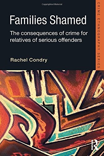 Families Shamed: The Consequences of Crime for Relatives of Serious Offenders (Routledge Advances in Ethnography)