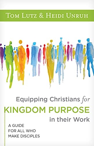 Equipping Christians for Kingdom Purpose in Their Work: A Guide for All Who Make Disciples