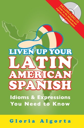 Liven Up Your Latin American Spanish: Idioms & Expressions You Need to Know (book & audio CD) (English and Spanish Edition)