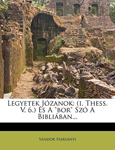 Legyetek Jozanok: (I. Thess. V, 6.) Es a Bor Szo a Bibliaban... (Hungarian Edition)