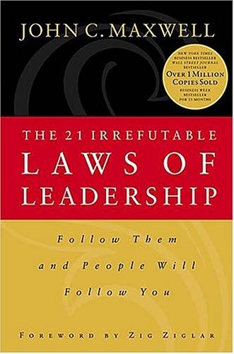 The 21 Irrefutable Laws of Leadership:  Follow Them and People Will Follow You