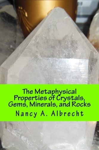 The Metaphysical Properties of Crystals, Gems, Minerals, and Rocks: A Quick Reference Guide Complete with Cross Reference