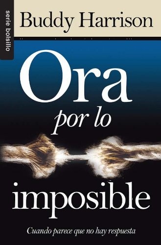 Ora por lo imposible (Praying for the Impossible) (Spanish Edition)