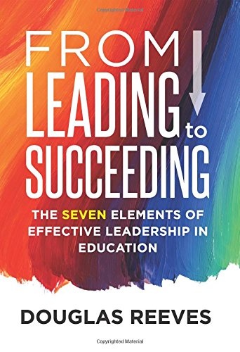From Leading to Succeeding: The Seven Elements of Effective Leadership in Education (A Change Readiness Assessment Tool for School Initiatives)