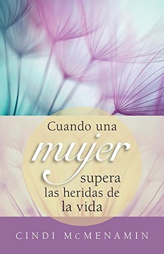 Cuando una mujer supera las heridas de la vida (Spanish Edition)