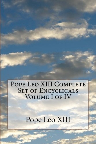 Pope Leo XIII Complete Set of Encyclicals Volume I of IV (Volume 1)