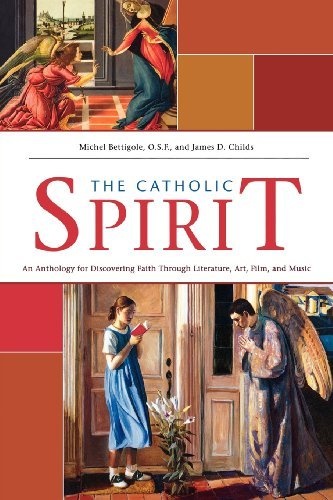 Catholic Spirit: An Anthology for Discovering Faith Through Literature, Art, Film, and Music