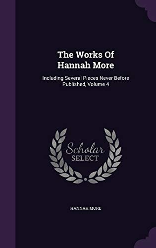 The Works Of Hannah More: Including Several Pieces Never Before Published, Volume 4