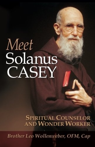 Meet Solanus Casey : Spiritual Counselor and Wonder Worker