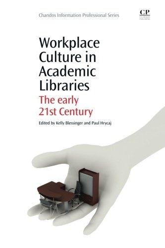 Workplace Culture in Academic Libraries: The Early 21st Century (Chandos Information Professional Series)