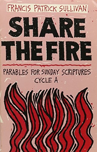 Share the Fire: Parables for Sunday Scriptures, Cycle A