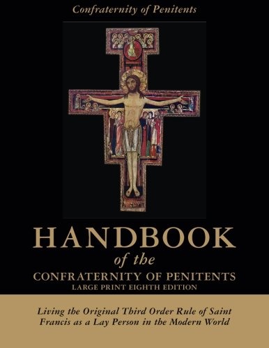 Handbook of the Confraternity of Penitents Large Print Eighth Edition: Living the Original Third Order Rule of Saint Francis as a Lay Person in the Modern World