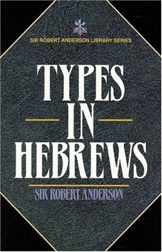 Types in Hebrews (Sir Robert Anderson Library Series)