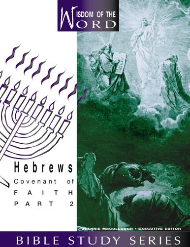 Hebrews: Covenant of Faith: Part 2 (Wisdom of the Word Bible Study)