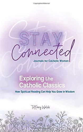 Exploring the Catholic Classics: How Spiritual Reading Can Help You Grow in Wisdom (Stay Connected Journals for Catholic Women #2)
