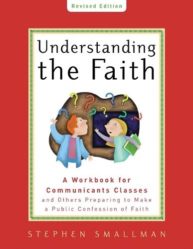 Understanding the Faith, New ESV Edition: A Workbook for Communicants Classes and Others Preparing to Make a Public Confession of Faith