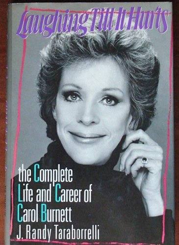 Laughing Till It Hurts: The Complete Life and Career of Carol Burnett