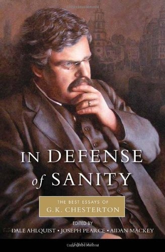 In Defense of Sainty: The Best Essays of G.K. Chesterton
