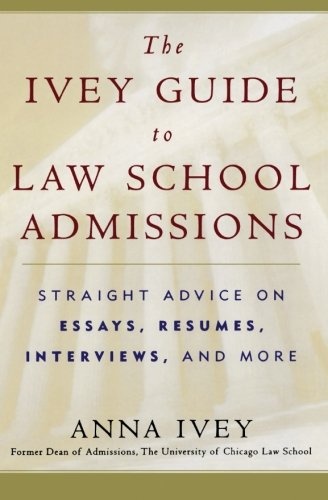 The Ivey Guide to Law School Admissions: Straight Advice on Essays, Resumes, Interviews, and More