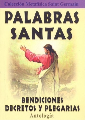 Palabras Santas/ Holy Words: Bendiciones, Decretos Y Plegarias/ Blessings, Decrees and Prayers (Coleccion Metafisica Saint Germain) (Spanish Edition)