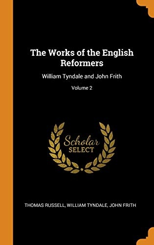 The Works of the English Reformers: William Tyndale and John Frith; Volume 2
