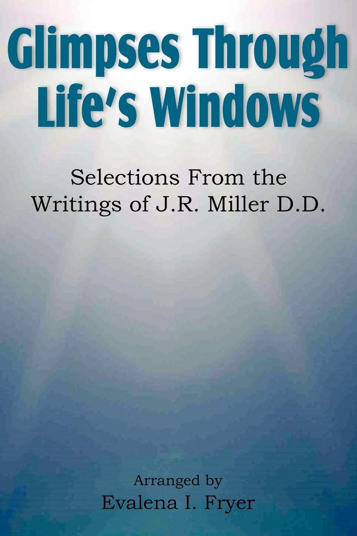 Glimpses Through Life's Windows, Selections from the Writings of J.R. Miller D.D.