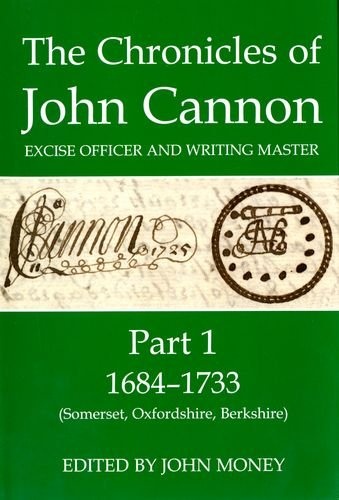 The Chronicles of John Cannon, Excise Officer and Writing Master, Part 1: 1684-1733 (Somerset, Oxfordshire, Berkshire) (Records of Social and Economic History)