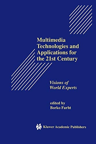 Multimedia Technologies and Applications for the 21st Century: Visions of World Experts (The Springer International Series in Engineering and Computer Science, 431)