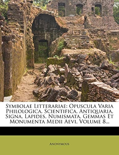 Symbolae Litterariae: Opuscula Varia Philologica, Scientifica, Antiquaria, Signa, Lapides, Numismata, Gemmas Et Monumenta Medii Aevi, Volume 8... (Latin Edition)