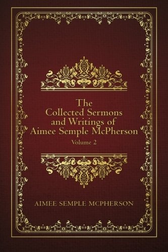 The Collected Sermons and Writings of Aimee Semple McPherson: Volume 2