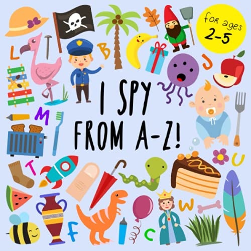 I Spy - From A-Z!: A Fun Guessing Game for 2-5 Year Olds (I Spy Book Collection for Kids)