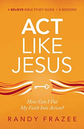 Act Like Jesus Study Guide: How Can I Put My Faith into Action? (Believe Bible Study Series)