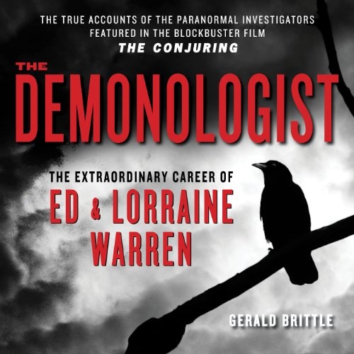 The Demonologist: The Extraordinary Career of Ed and Lorraine Warren: The True Accounts of the Paranormal Investigators Featured in the Blockbuster Film 'The Conjuring' by Gerald Brittle, Lorraine Warren, Ed Warren [Audio CD]