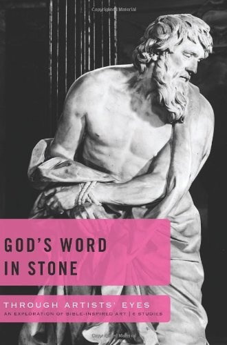 God’s Word in Stone: An Exploration of Bible-inspired Art—6 Studies (Through Artists' Eyes)