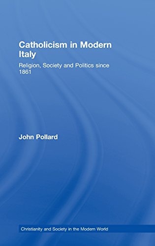 Catholicism in Modern Italy: Religion, Society and Politics since 1861 (Christianity and Society in the Modern World)