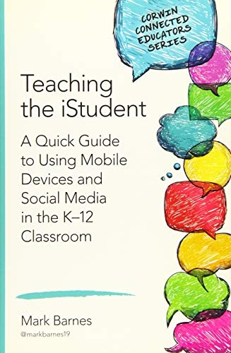 Teaching the iStudent: A Quick Guide to Using Mobile Devices and Social Media in the K-12 Classroom (Corwin Connected Educators Series)