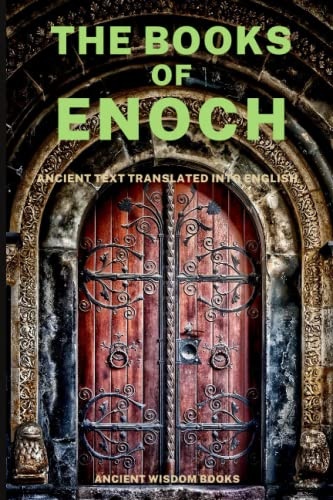 The Books of Enoch: Complete 3 Books (1 Enoch, First Book of Enoch) (2 Enoch, Secrets of Enoch) (3 Enoch, Hebrew Book of Enoch) Three Great Ancient Wisdom Books of The Old Days (Annotated)