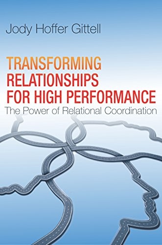 Transforming Relationships for High Performance: The Power of Relational Coordination
