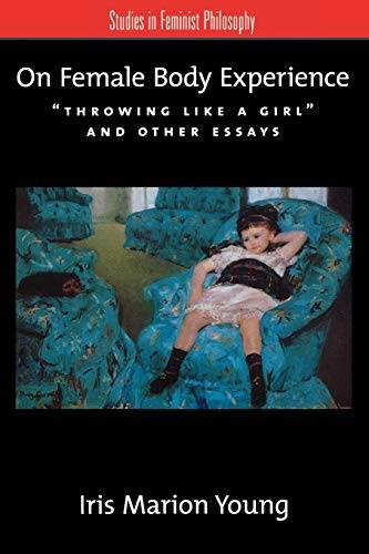 On Female Body Experience: "Throwing Like a Girl" and Other Essays (Studies in Feminist Philosophy)