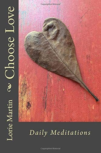 Choose Love Meditations: Photo Heart Shapes in Nature (Monthly Photo Meditations) (Volume 1)